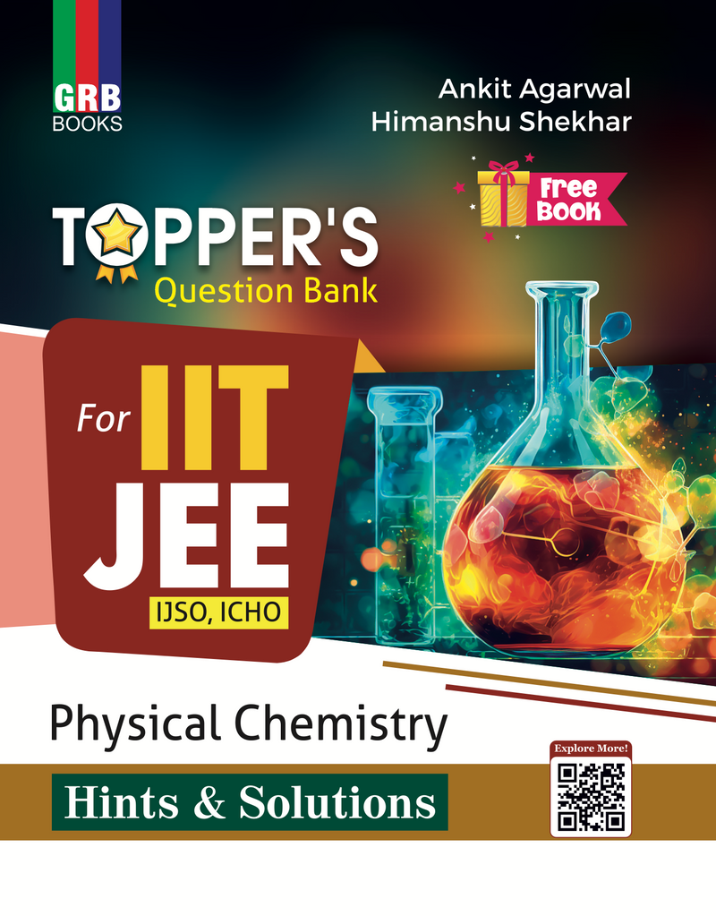 GRB Topper's Question Bank Physical Chemistry + Hints & Solutions For IIT-JEE / IJSO / ICHO Ankit Agarwal and Himanshu Shekhar